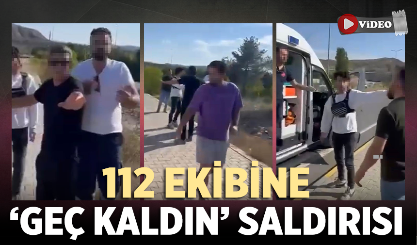 Çankırı'da 112 ekibine ’Geç kaldınız’ saldırısı