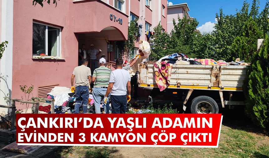 Çankırı’da komşular kokuya dayanamadı... Yaşlı adamın evinden 3 kamyon çöp çıktı!