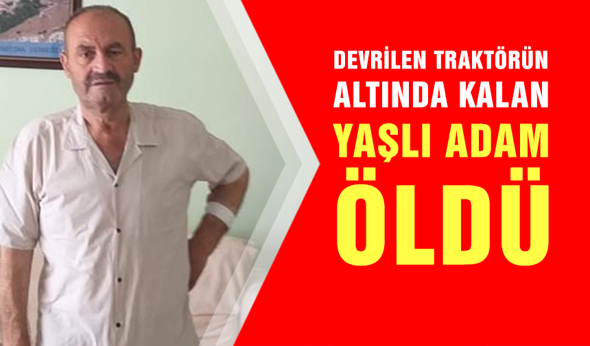 Çankırı'da devrilen traktörün altında kalan yaşlı adam öldü