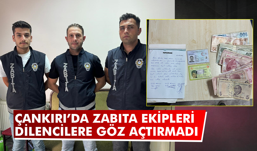 Çankırı’da Zabıta ekipleri dilencilere göz açtırmadı