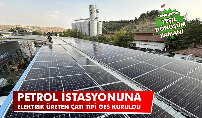 Çankırı’da bir petrol istayonuna elektrik üreten çatı tipi GES kuruldu