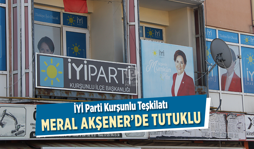 İYİ Parti Kurşunlu teşkilatı Meral Akşener’de tutuklu kaldı