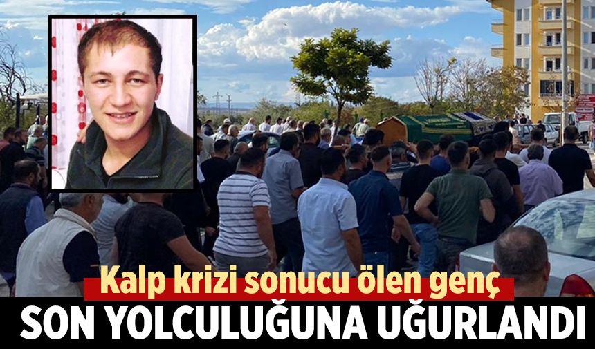 Kalp krizi sonucu haytanı kaybeden genç toprağa verildi