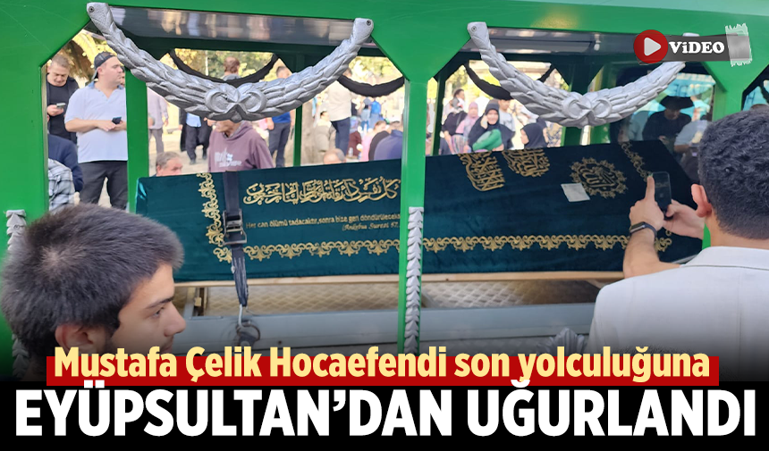 Mustafa Çelik Hocaefendi son yolculuğuna uğurlandı