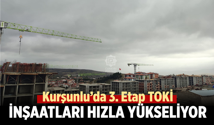 Kurşunlu’da 3. Etap TOKİ inşaatları hızla yükseliyor