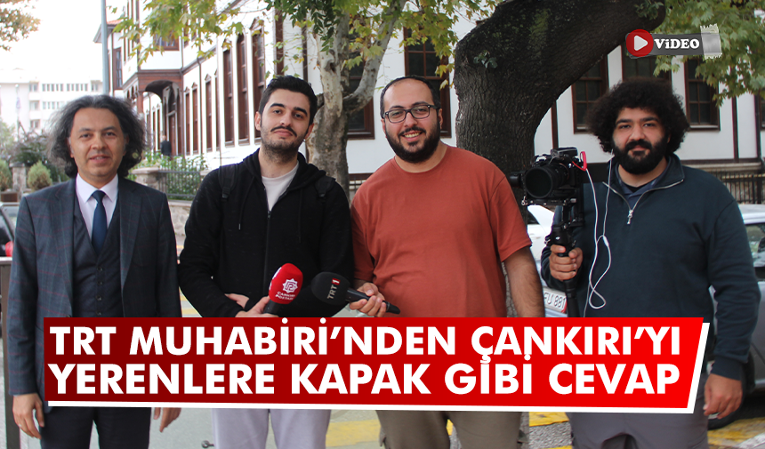 TRT Muhabiri'nden Çankırı’yı yerenlere kapaklık cevap