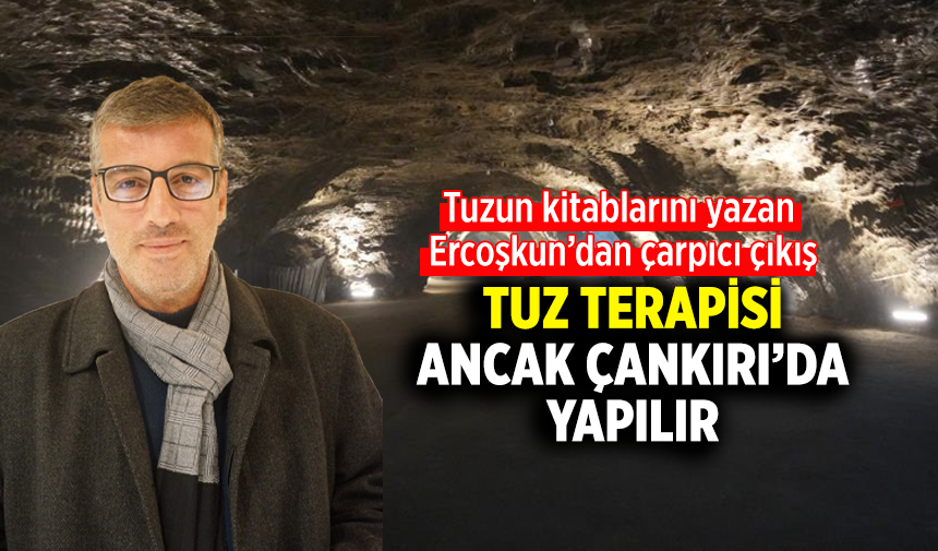 Ercoşkun'dan iddialı çıkış! Tuz Terapisi ancak Çankırı'da yapılır