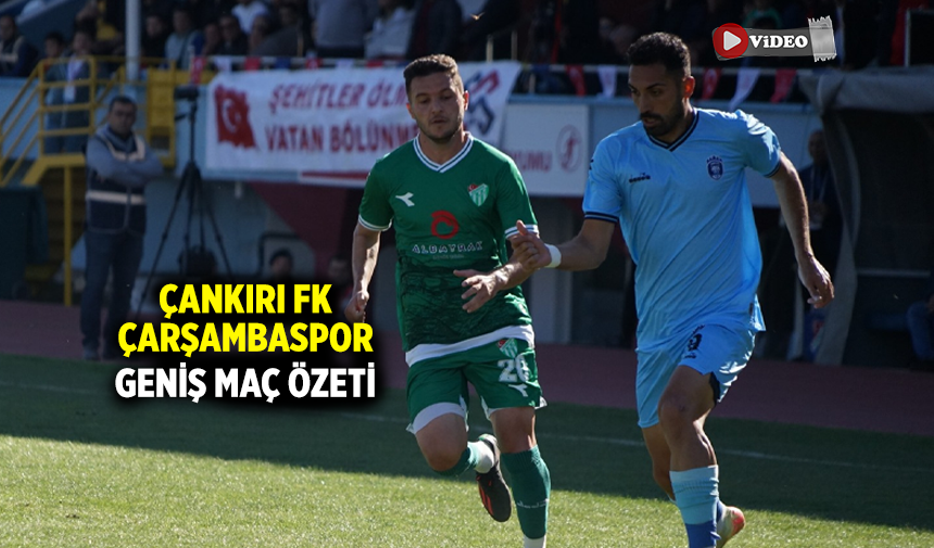 Çankırı Futbol Kulübü ve Çarşambaspor geniş maç özeti