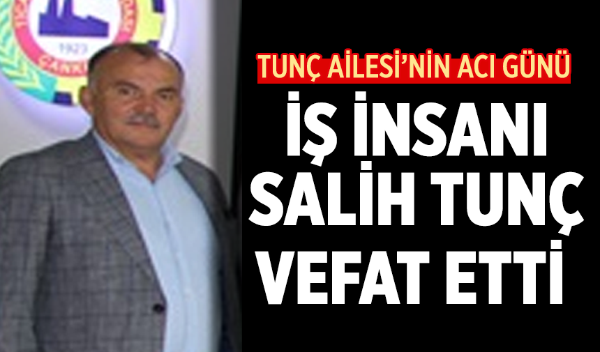 Çankırılı İş İnsanı Salih Tunç vefat etti