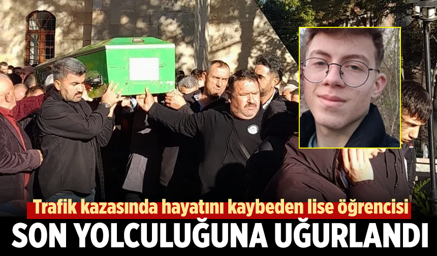 Çankırı'da trafik kazasında ölen lise öğrencisi son yolculuğuna uğurlandı