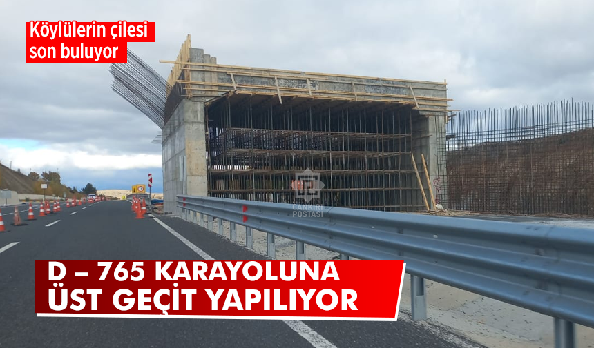 Çankırı’da köylülerin çilesi bitiyor! D 765 karayoluna üst geçit yapılıyor