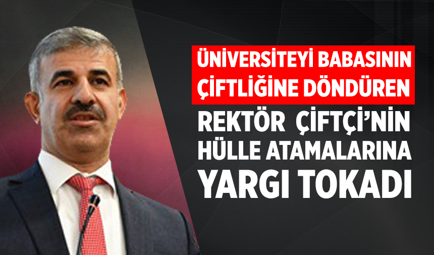 Rektör Harun Çiftçi’nin hukuksuzluğuna yargı tokadı