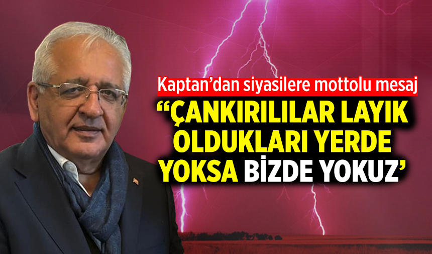 Çankırı Konfederasyonu Başkanı Kaptan'dan siyasilere mottolu mesaj