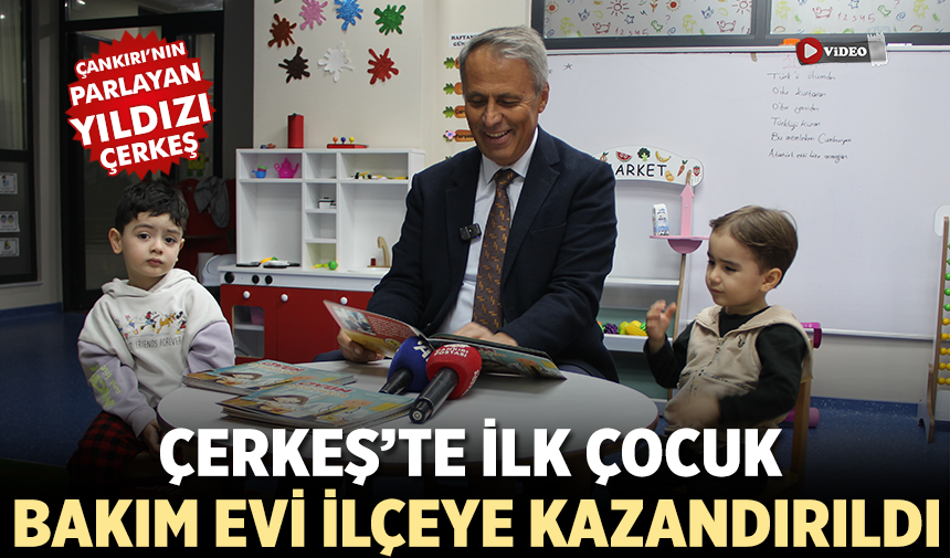 Çerkeş’te ilk çocuk bakım evi ilçeye kazandırıldı