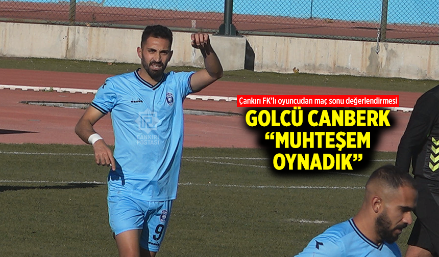 Çankırı FK'nın golcüsü Canberk, “Muhteşem oynadık”