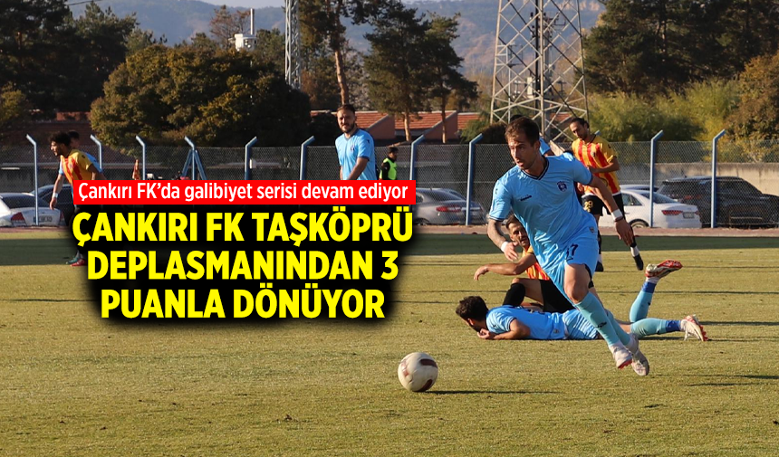 Çankırı FK Taşköprüspor deplasmanından 3 puanla dönüyor