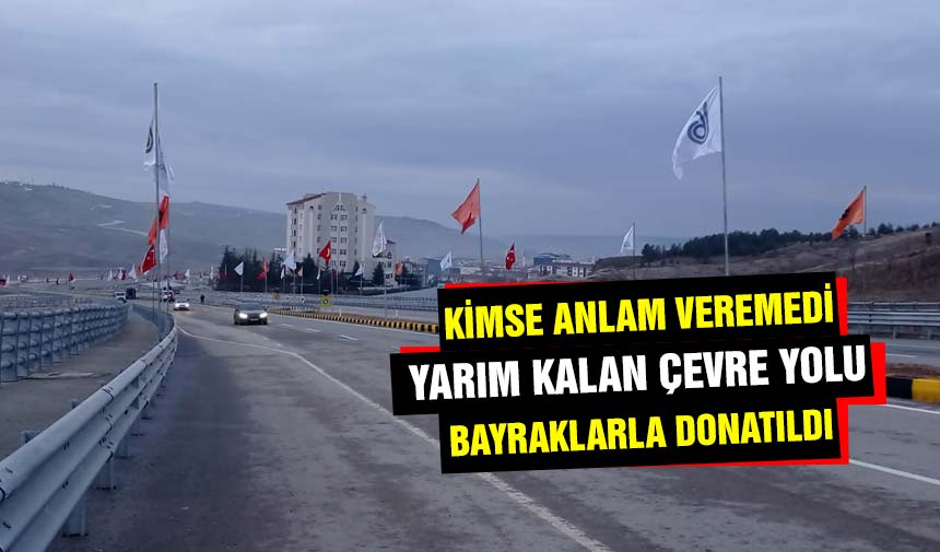 Çankırı çevreyolunun tamamlanan kısmı bayraklarla donatıldı