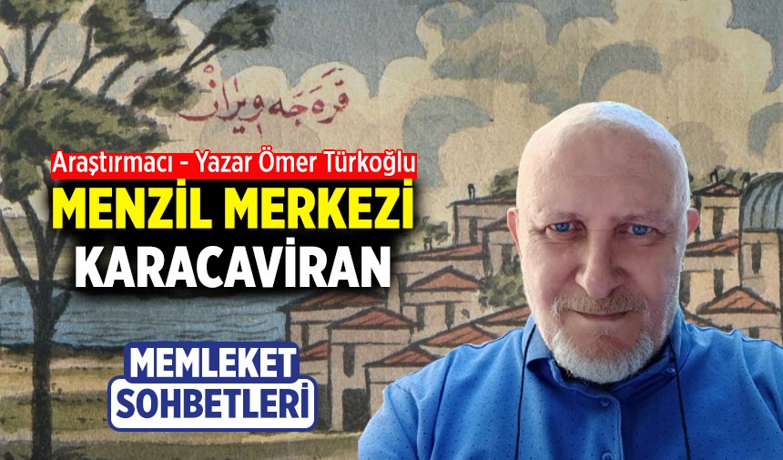 Memleket sohbetlerinin bu ayki konusu: Menzil Merkezi Karacaviran