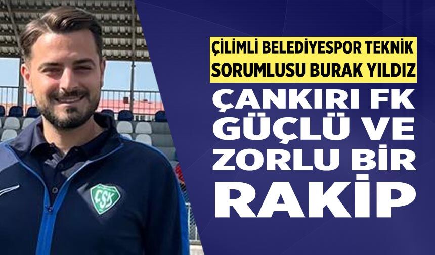 Çilimli Belediyespor Teknik Sorumlusu Burak Yıldız Çankırı FK güçlü bir takım