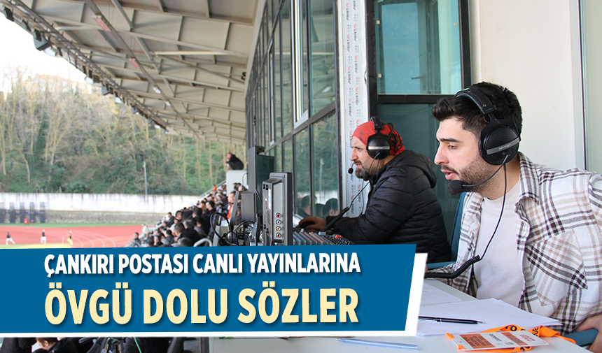 Çankırı Postası canlı yayınlarına övgü dolu sözler