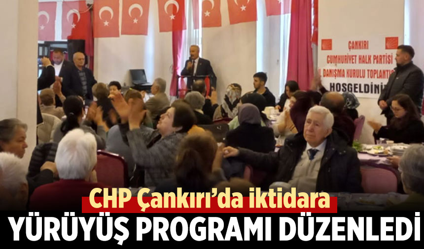 CHP Çankırı’da iktidara yürüyüş programı düzenledi