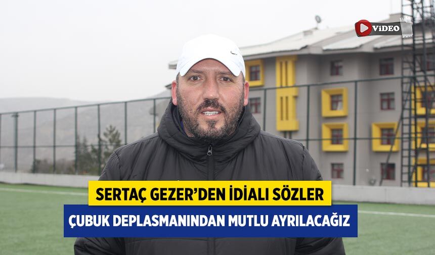 Sertaç Gezer’den iddialı sözler! Çubuk deplasmanından mutlu ayrılacağız