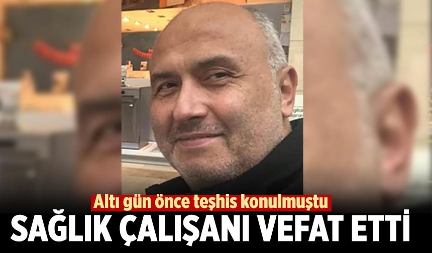 Altı gün önce lösemi teşhisi konulan sağlık çalışanı vefat etti