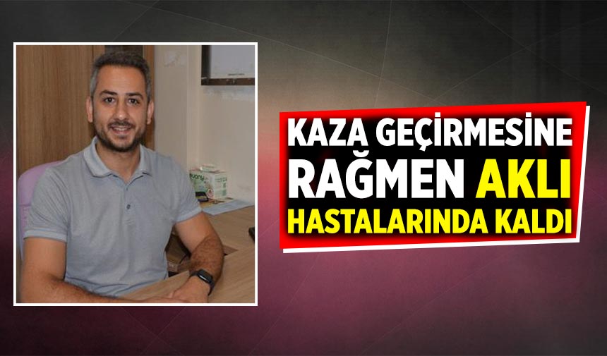 Kaza geçirmesine rağmen aklı hastalarında kaldı