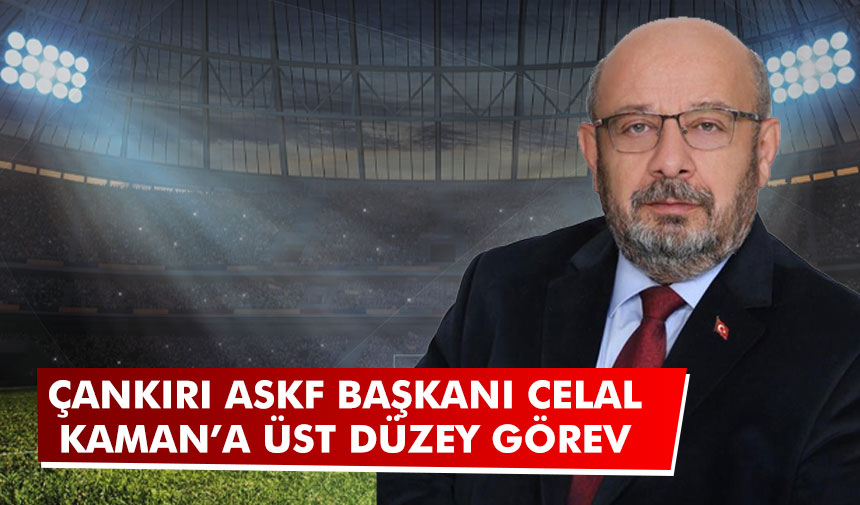 Çankırı ASKF Başkanı Celal Kaman’a üst düzey görev