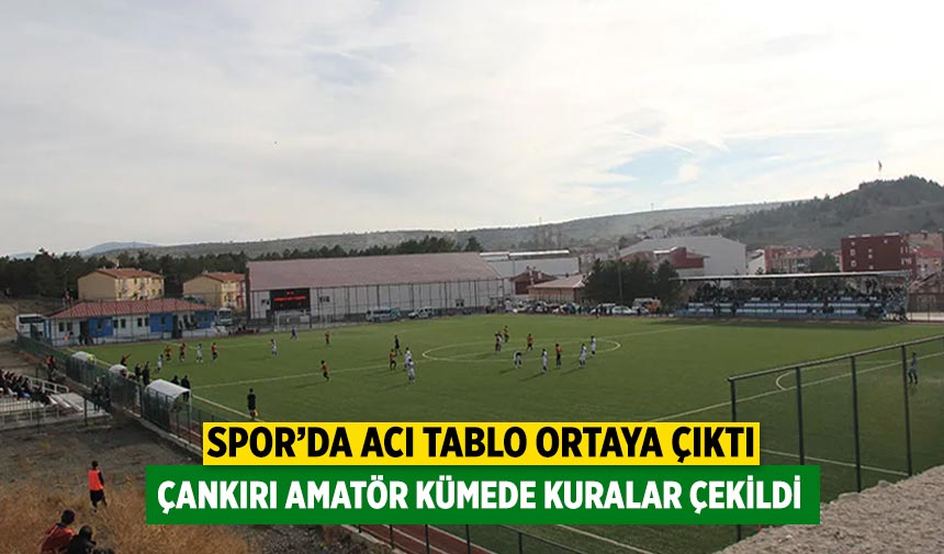 Çankırı Amatör Kümede kuralar çekildi! Acı tablo ortaya çıktı