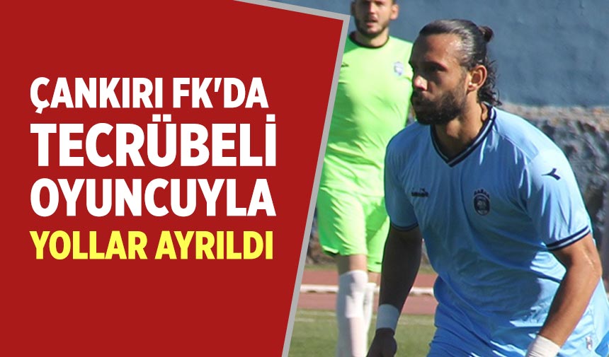 Çankıırı FK'da tecrübeli oyuncu ile yollar ayrıldı