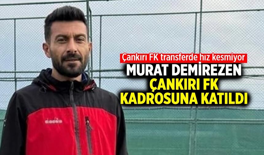 Murat Demirezen Çankırı FK kadrosuna katıldı