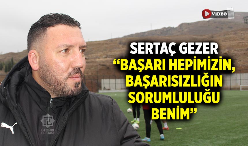 Sertaç Gezer, “Başarı hepimizin, başarısızlığın sorumluluğu benim”