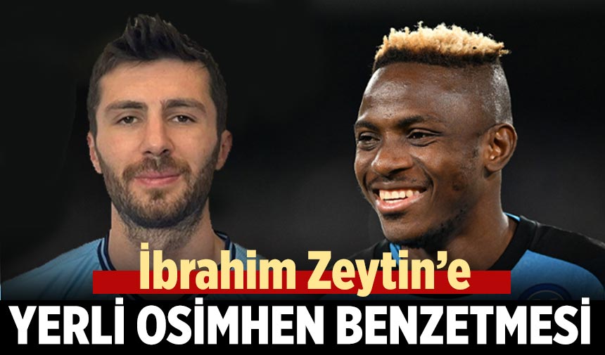 İbrahim Zeytin'e yerli Osimhen benzetmesi