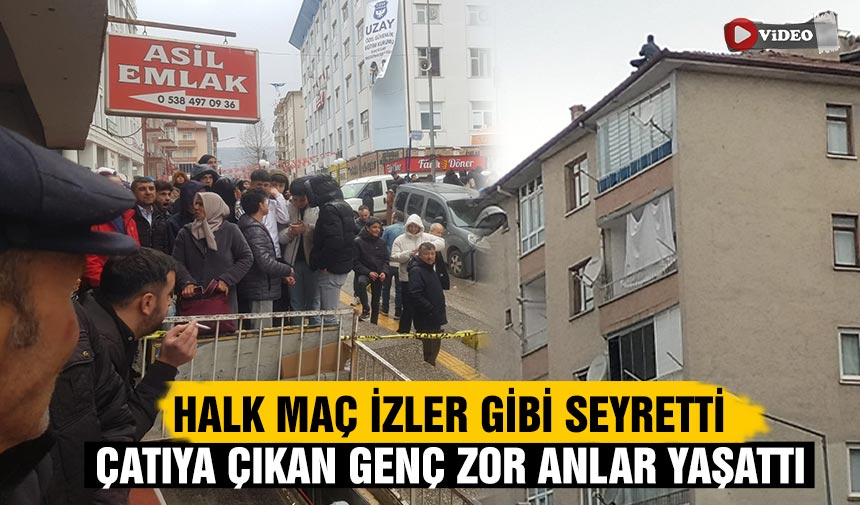 Çankırı'da çatıya çıkan genç zor anlar yaşattı