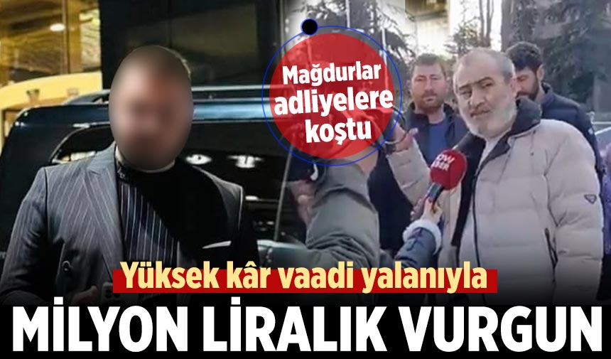 Yüksek kâr vaadi yalanıyla milyon liralık vurgun