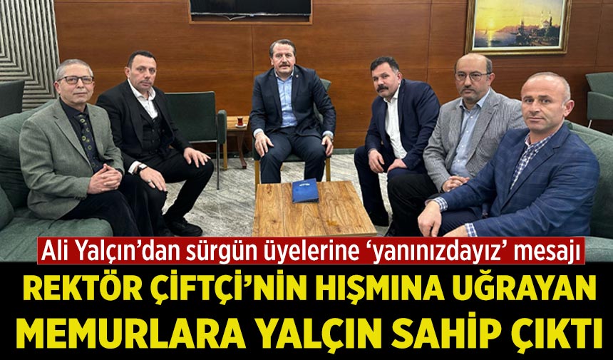 Ali Yalçın’dan sürgün üyelerine ‘yanınızdayız’ mesajı