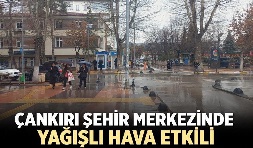 Çankırı şehir merkezinde yağışlı hava etkili