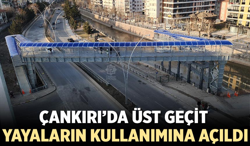 Çankırı’da üst geçit yaya kullanımına açıldı