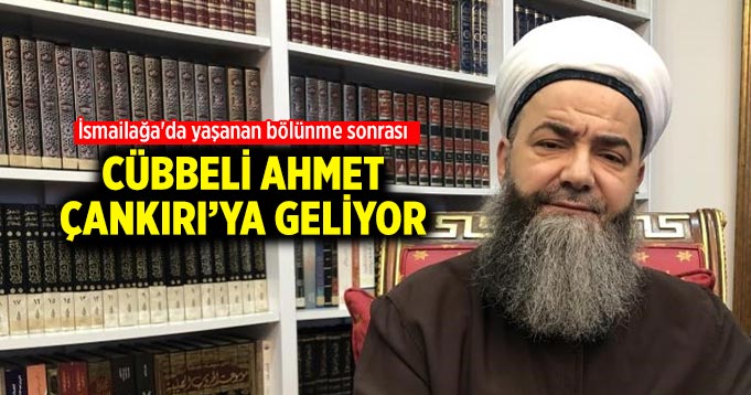 İsmailağa'da yaşanan bölünme sonrası Cübbeli Ahmet Çankırı’ya geliyor