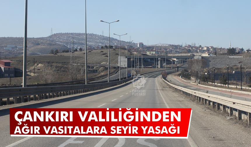 Çankırı Valiliğinden ağır vasıtalara seyir yasağı