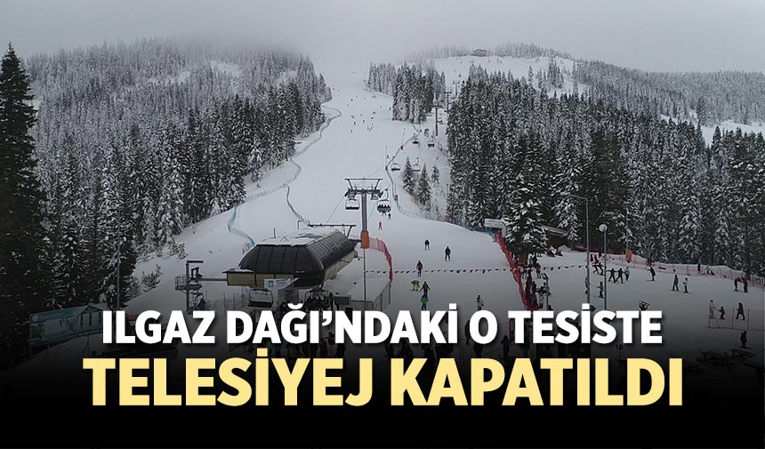 Ilgaz Dağı’ndaki o tesiste telesiyej kapatıldı