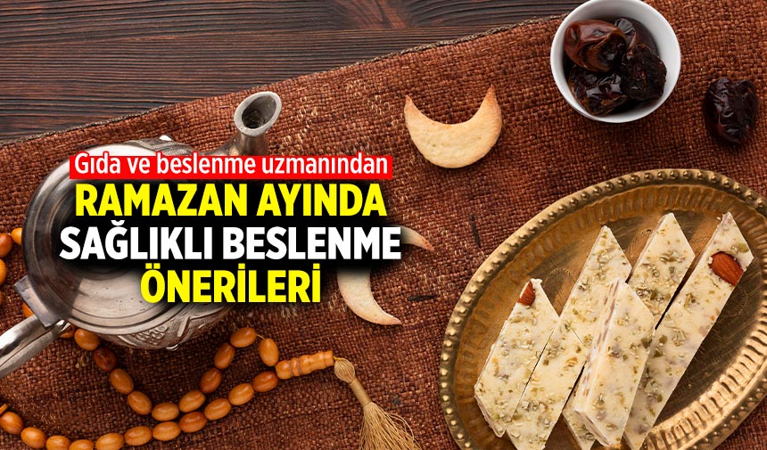 Gıda ve beslenme uzmanından Ramazan ayında sağlıklı beslenme önerileri