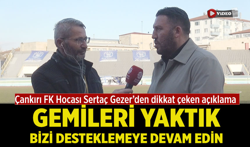 Sertaç Gezer:  Gemileri Yaktık bizi desteklemeye devam edin