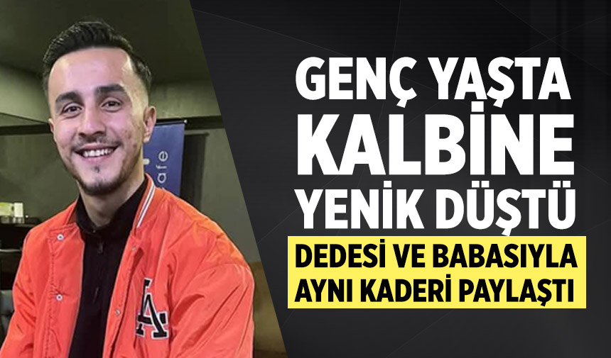 Çankırılı genç kalbine yenik düştü! Dedesi ve babası ile aynı kaderi paylaştı