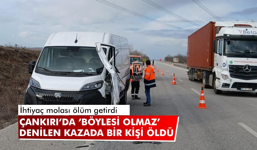 Çankırı’da ‘Böylesi Olmaz’ denilen kazada bir kişi öldü