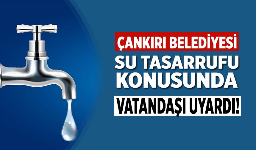 Çankırı Belediyesi su tasarrufu konusunda vatandaşı uyardı