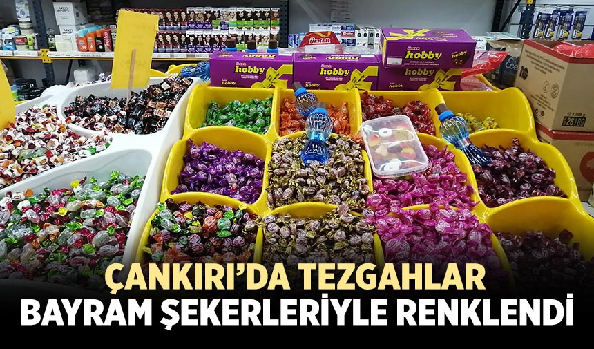 Çankırı’da tezgahlar bayram şekerleriyle renklendi