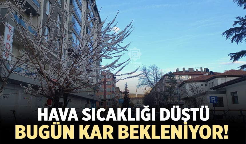 Çankırı’da hava sıcaklığı düştü: Bugün kar bekleniyor