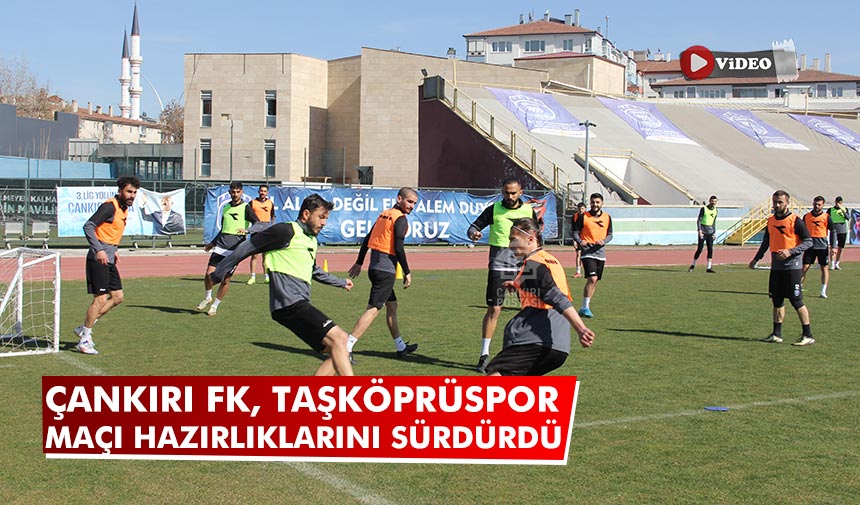 Çankırı FK, Taşköprüspor maçı hazırlıklarını sürdürdü